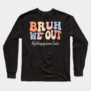 Bruh We Out English Language Learner Teacher School Long Sleeve T-Shirt